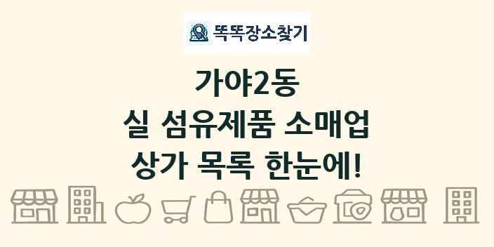 가야2동 실 섬유제품 소매업 상가 목록 및 정보