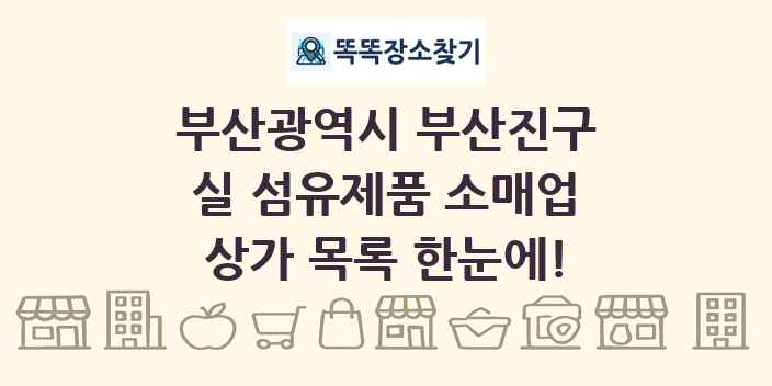부산광역시 부산진구 실 섬유제품 소매업 상가 목록 및 정보
