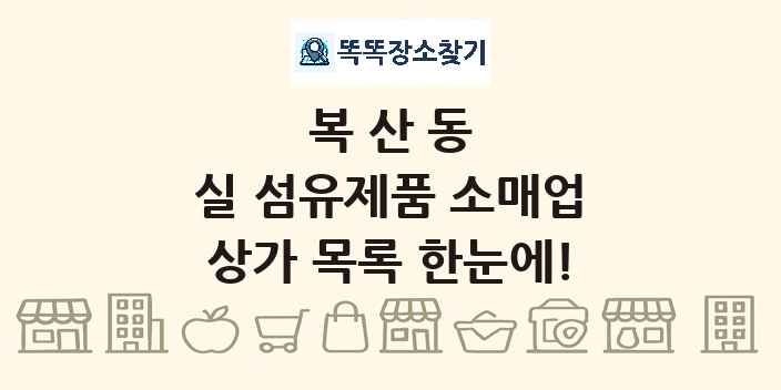 복산동 실 섬유제품 소매업 상가 목록 및 정보