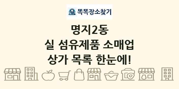명지2동 실 섬유제품 소매업 상가 목록 및 정보