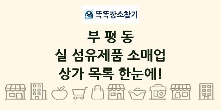 부평동 실 섬유제품 소매업 상가 목록 및 정보