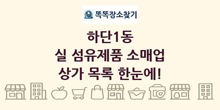 하단1동 실 섬유제품 소매업 상가 목록 및 정보