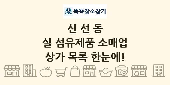 신선동 실 섬유제품 소매업 상가 목록 및 정보