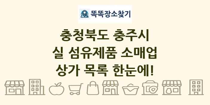 충청북도 충주시 실 섬유제품 소매업 상가 목록 및 정보