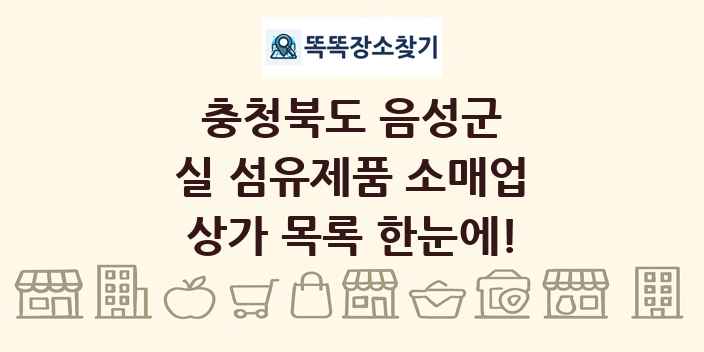 충청북도 음성군 실 섬유제품 소매업 상가 목록 및 정보