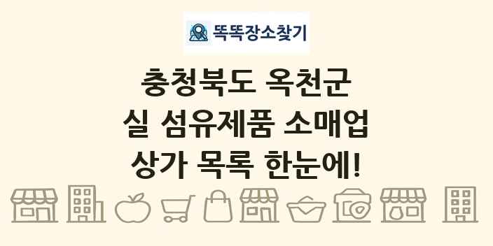 충청북도 옥천군 실 섬유제품 소매업 상가 목록 및 정보