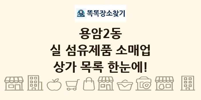 용암2동 실 섬유제품 소매업 상가 목록 및 정보