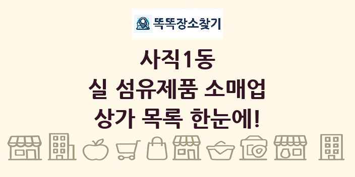 사직1동 실 섬유제품 소매업 상가 목록 및 정보