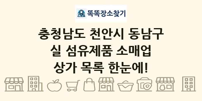 충청남도 천안시 동남구 실 섬유제품 소매업 상가 목록 및 정보