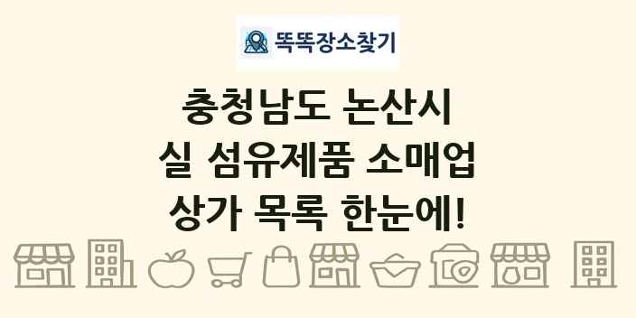 충청남도 논산시 실 섬유제품 소매업 상가 목록 및 정보