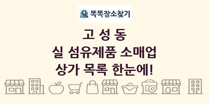 고성동 실 섬유제품 소매업 상가 목록 및 정보