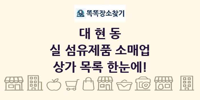 대현동 실 섬유제품 소매업 상가 목록 및 정보