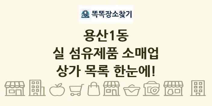 용산1동 실 섬유제품 소매업 상가 목록 및 정보