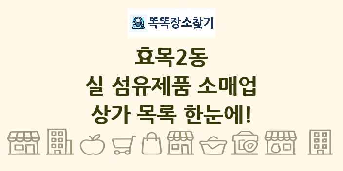 효목2동 실 섬유제품 소매업 상가 목록 및 정보