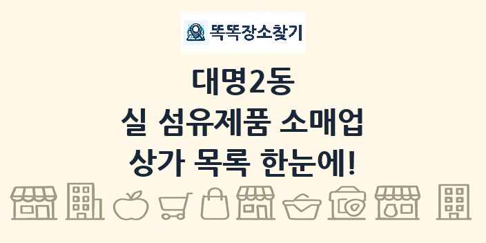 대명2동 실 섬유제품 소매업 상가 목록 및 정보