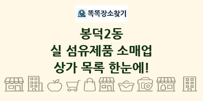 봉덕2동 실 섬유제품 소매업 상가 목록 및 정보