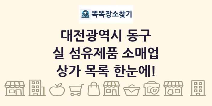 대전광역시 동구 실 섬유제품 소매업 상가 목록 및 정보