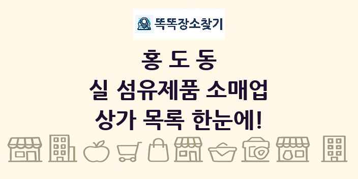 홍도동 실 섬유제품 소매업 상가 목록 및 정보