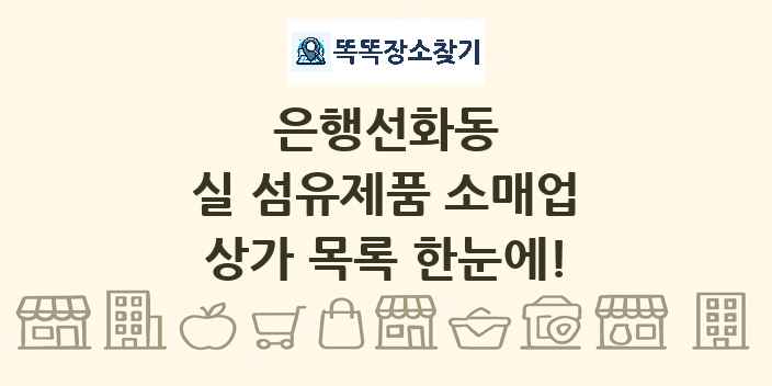 은행선화동 실 섬유제품 소매업 상가 목록 및 정보