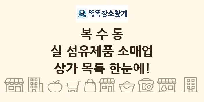 복수동 실 섬유제품 소매업 상가 목록 및 정보
