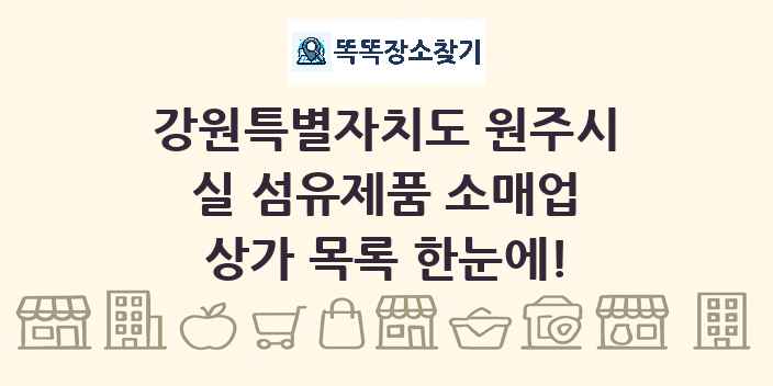 강원특별자치도 원주시 실 섬유제품 소매업 상가 목록 및 정보