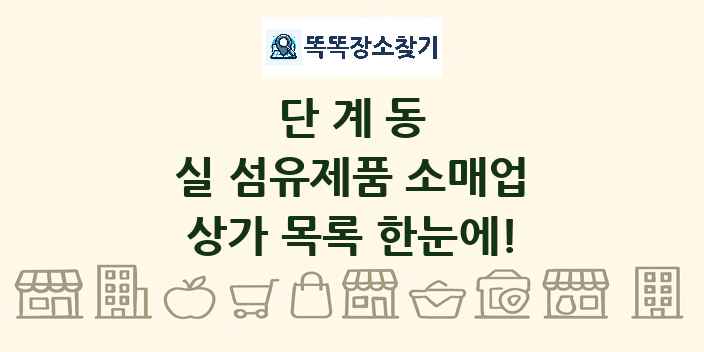 단계동 실 섬유제품 소매업 상가 목록 및 정보