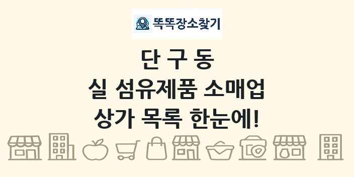 단구동 실 섬유제품 소매업 상가 목록 및 정보