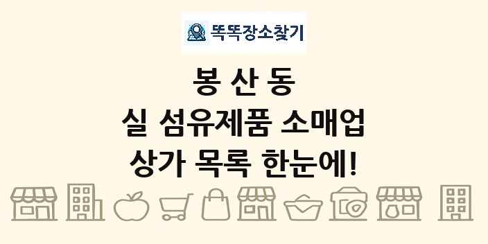 봉산동 실 섬유제품 소매업 상가 목록 및 정보