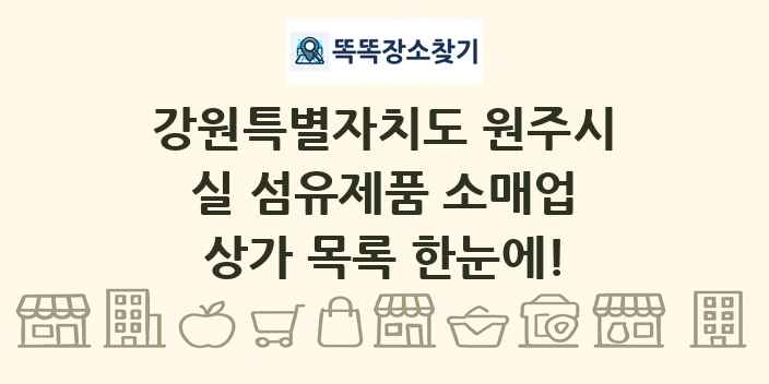 강원특별자치도 원주시 실 섬유제품 소매업 상가 목록 및 정보