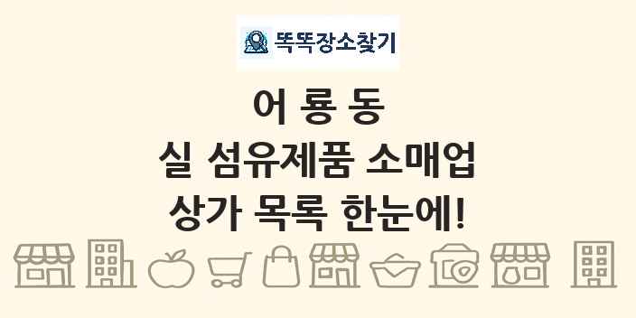 어룡동 실 섬유제품 소매업 상가 목록 및 정보