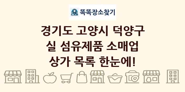 경기도 고양시 덕양구 실 섬유제품 소매업 상가 목록 및 정보