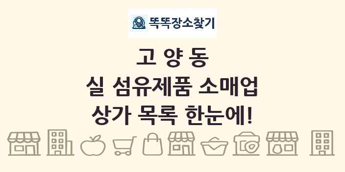 고양동 실 섬유제품 소매업 상가 목록 및 정보