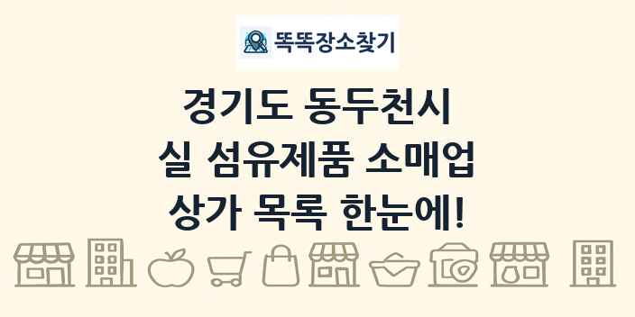 경기도 동두천시 실 섬유제품 소매업 상가 목록 및 정보