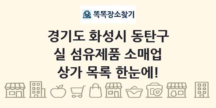 경기도 화성시 동탄구 실 섬유제품 소매업 상가 목록 및 정보