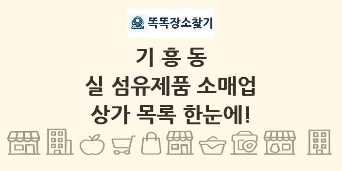 기흥동 실 섬유제품 소매업 상가 목록 및 정보