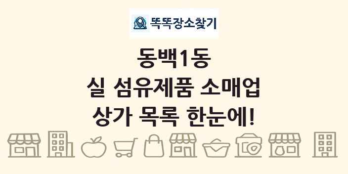 동백1동 실 섬유제품 소매업 상가 목록 및 정보