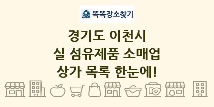 경기도 이천시 실 섬유제품 소매업 상가 목록 및 정보