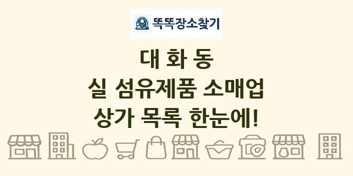 대화동 실 섬유제품 소매업 상가 목록 및 정보