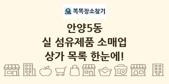 안양5동 실 섬유제품 소매업 상가 목록 및 정보