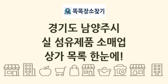 경기도 남양주시 실 섬유제품 소매업 상가 목록 및 정보