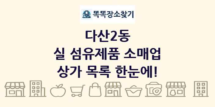 다산2동 실 섬유제품 소매업 상가 목록 및 정보