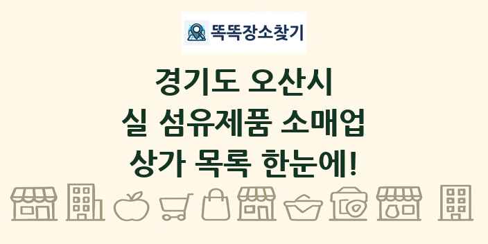 경기도 오산시 실 섬유제품 소매업 상가 목록 및 정보