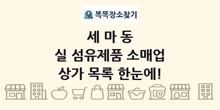 세마동 실 섬유제품 소매업 상가 목록 및 정보