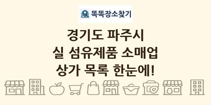 경기도 파주시 실 섬유제품 소매업 상가 목록 및 정보