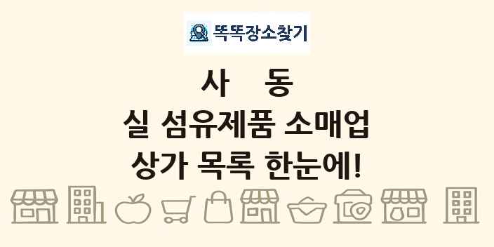 사동 실 섬유제품 소매업 상가 목록 및 정보
