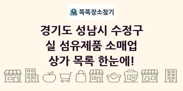 경기도 성남시 수정구 실 섬유제품 소매업 상가 목록 및 정보