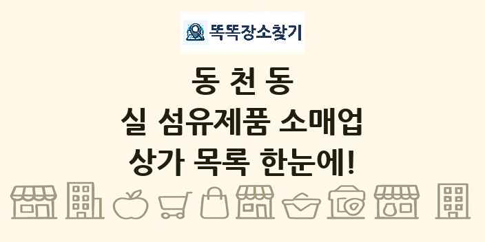 동천동 실 섬유제품 소매업 상가 목록 및 정보