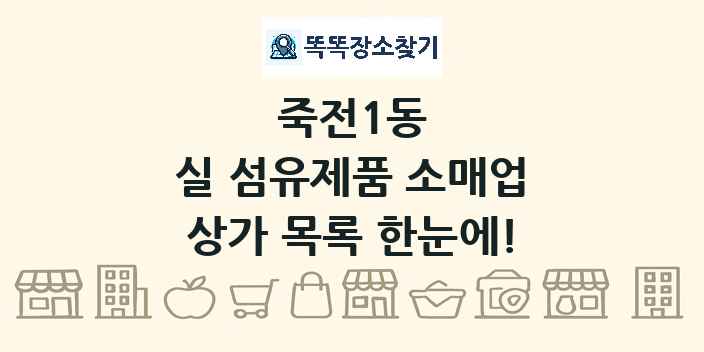 죽전1동 실 섬유제품 소매업 상가 목록 및 정보