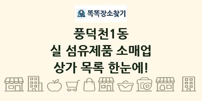 풍덕천1동 실 섬유제품 소매업 상가 목록 및 정보