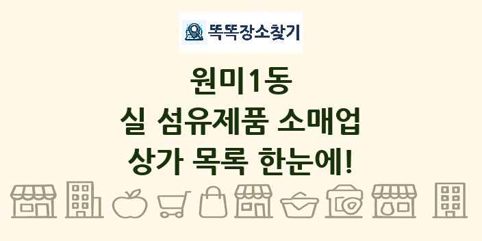 원미1동 실 섬유제품 소매업 상가 목록 및 정보